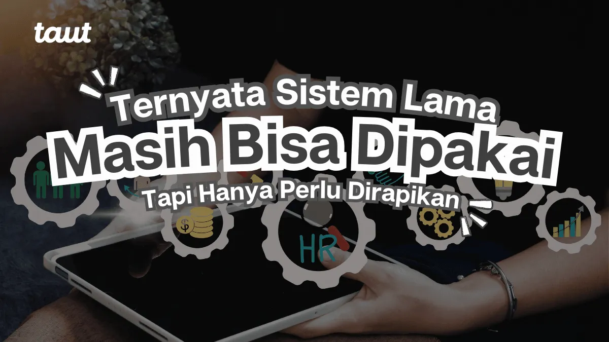 Sistem Lama Masih Bisa Dipakai, Tapi Perlu Dirapikan