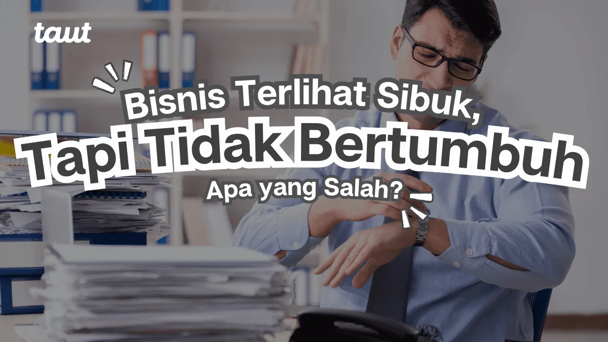 Bisnis Terlihat Sibuk, Tapi Tidak Bertumbuh: Apa yang Salah?