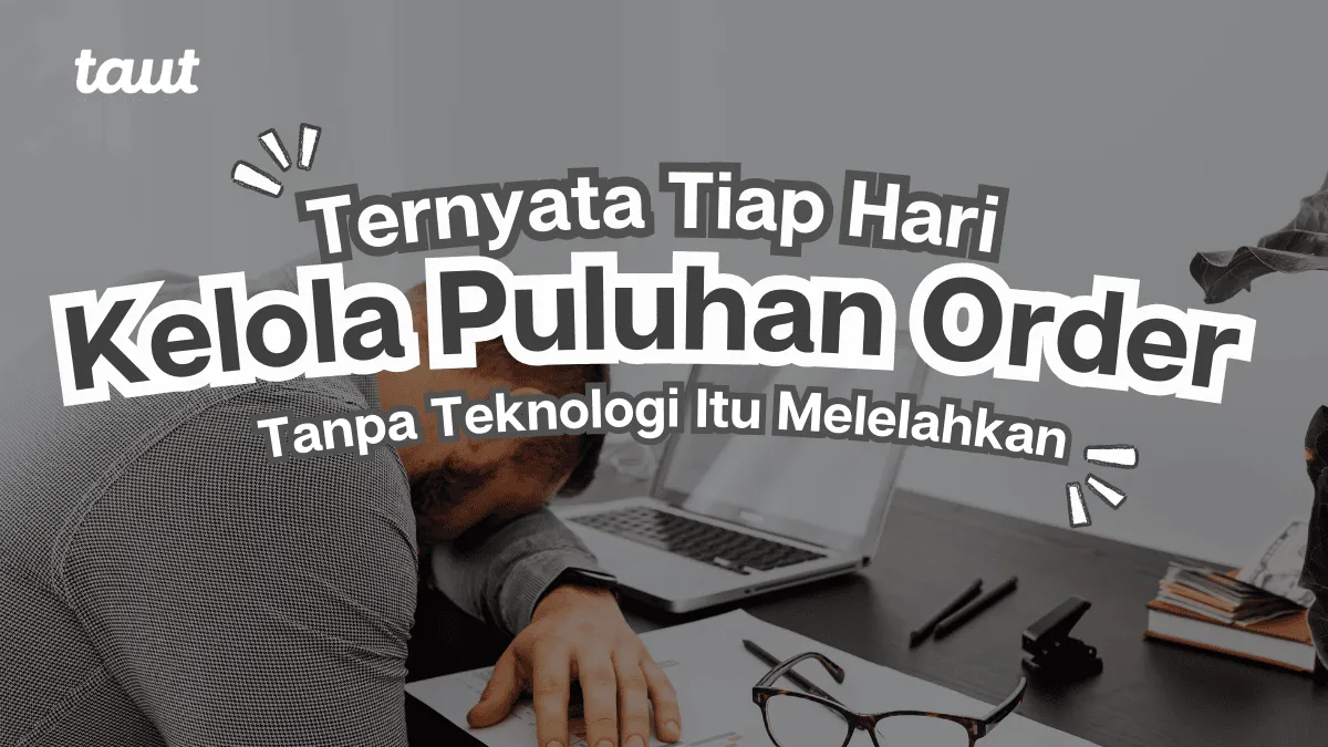 Mengelola Puluhan Order Tanpa Teknologi Itu Melelahkan