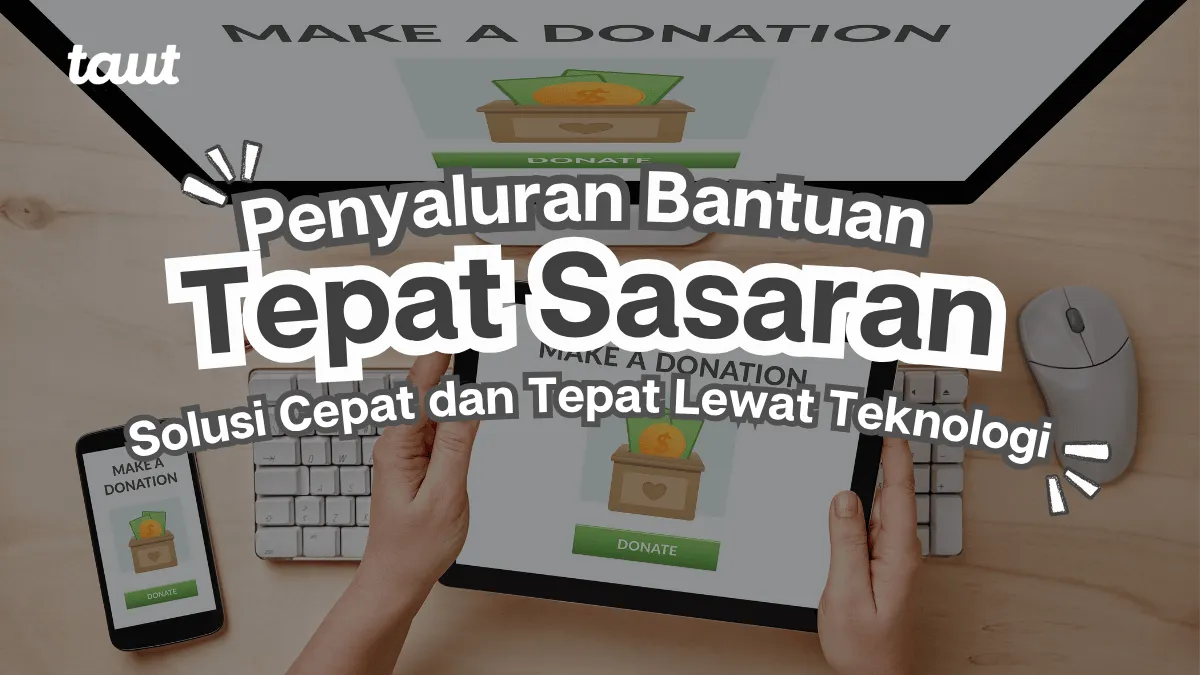 Penyaluran Bantuan Tepat Sasaran: Solusi Cepat Lewat Teknologi
