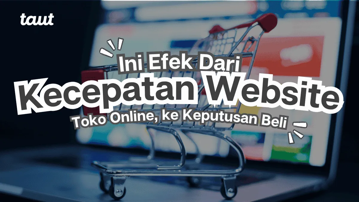 Kecepatan Web Toko Online, Pengaruhnya ke Keputusan Beli