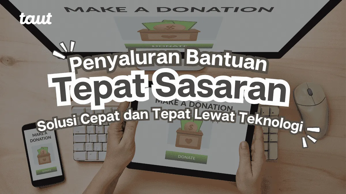 Penyaluran Bantuan Tepat Sasaran: Solusi Cepat Lewat Teknologi