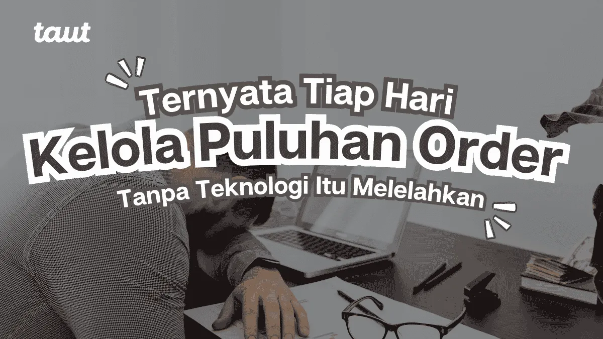 Mengelola Puluhan Order Tanpa Teknologi Itu Melelahkan