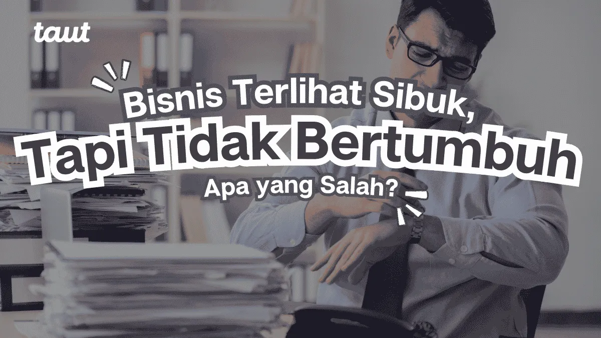 Bisnis Terlihat Sibuk, Tapi Tidak Bertumbuh: Apa yang Salah?