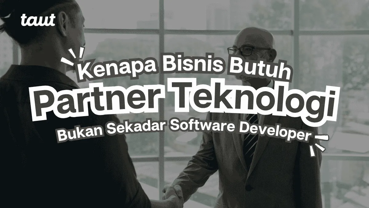 Partner Teknologi, Kenapa Bisnis Butuh dan Bukan Sekadar Software Developer
