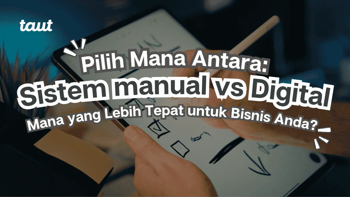 Sistem manual vs sistem digital: Mana yang Lebih Tepat untuk Bisnis Anda?