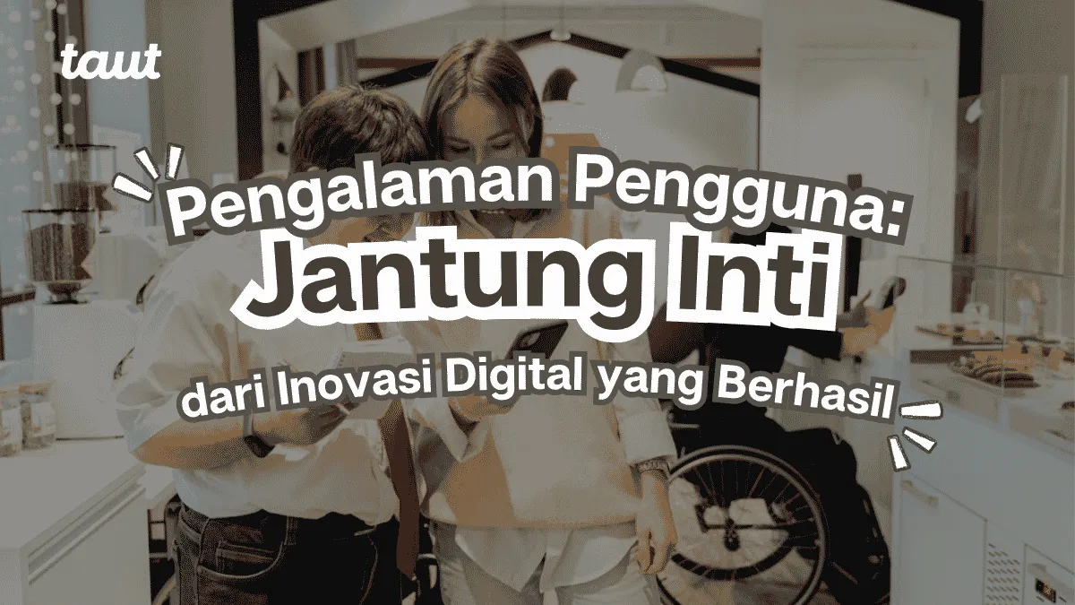 Pengalaman Pengguna: Jantung dari Inovasi Digital yang Berhasil