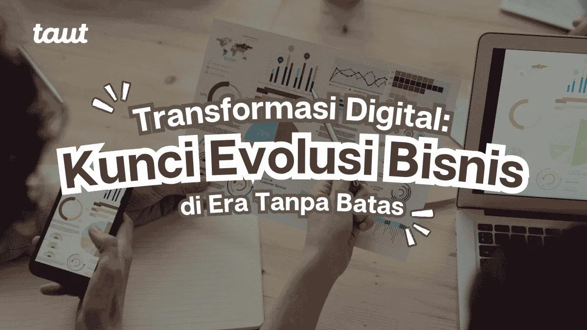 Transformasi Digital: Kunci Evolusi Bisnis di Era Tanpa Batas
