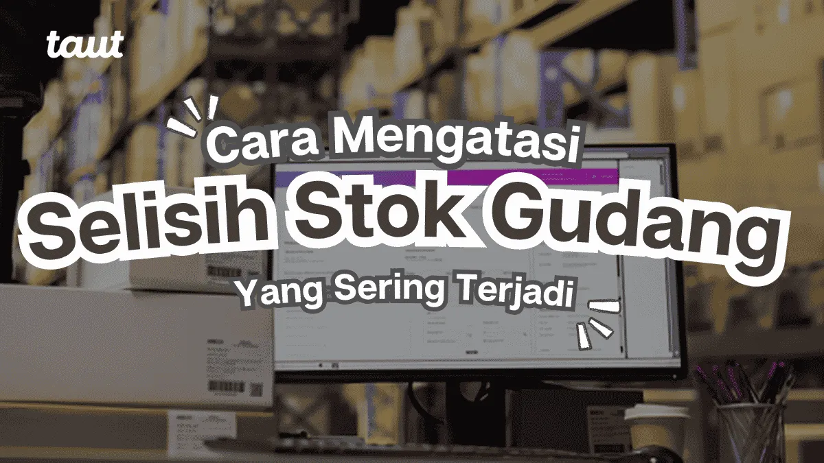 Cara Mengatasi Selisih Stok Gudang yang Sering Terjadi
