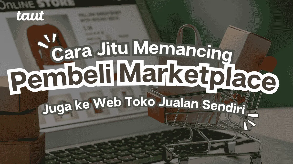 Cara Jitu Memancing Pembeli Marketplace ke Web Toko Sendiri