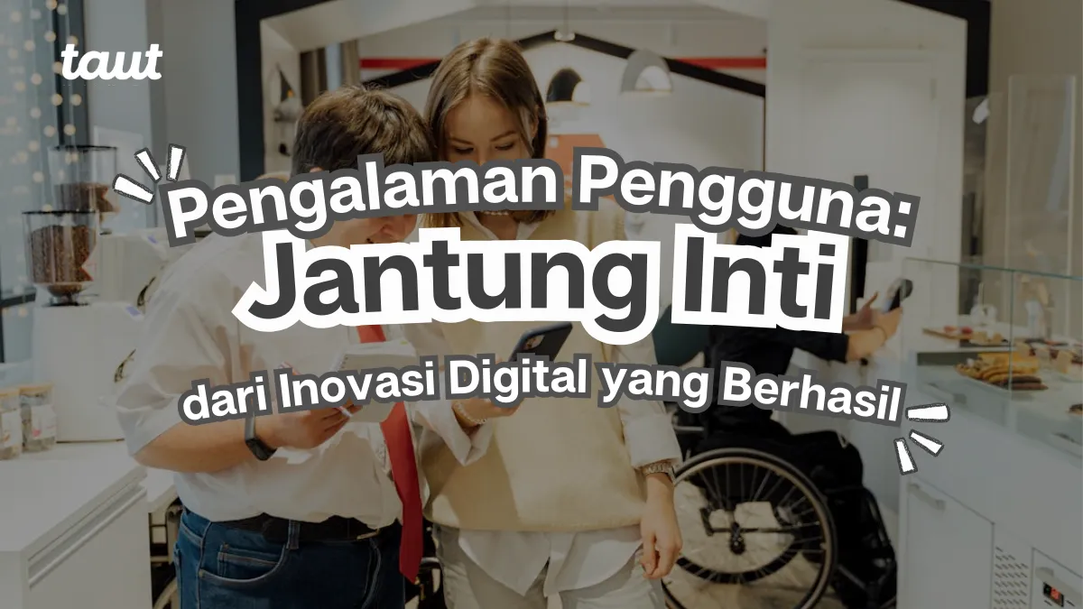 Pengalaman Pengguna: Jantung dari Inovasi Digital yang Berhasil