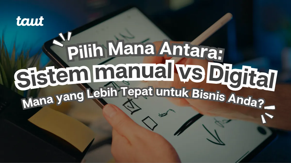 Sistem manual vs sistem digital: Mana yang Lebih Tepat untuk Bisnis Anda?