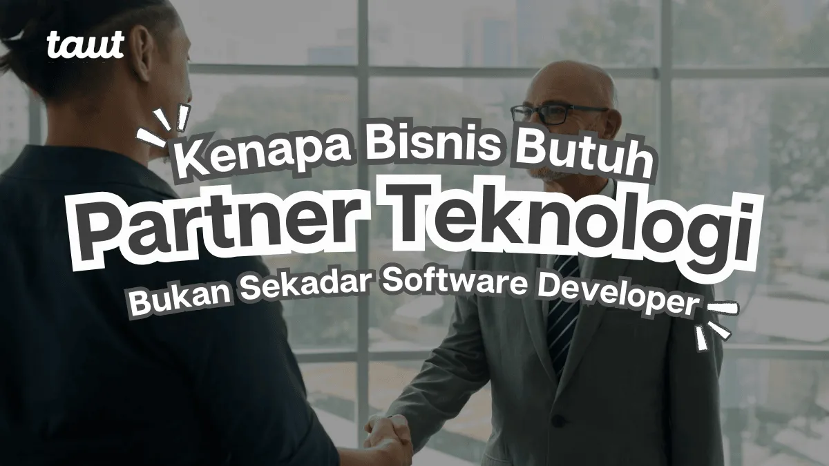 Partner Teknologi, Kenapa Bisnis Butuh dan Bukan Sekadar Software Developer