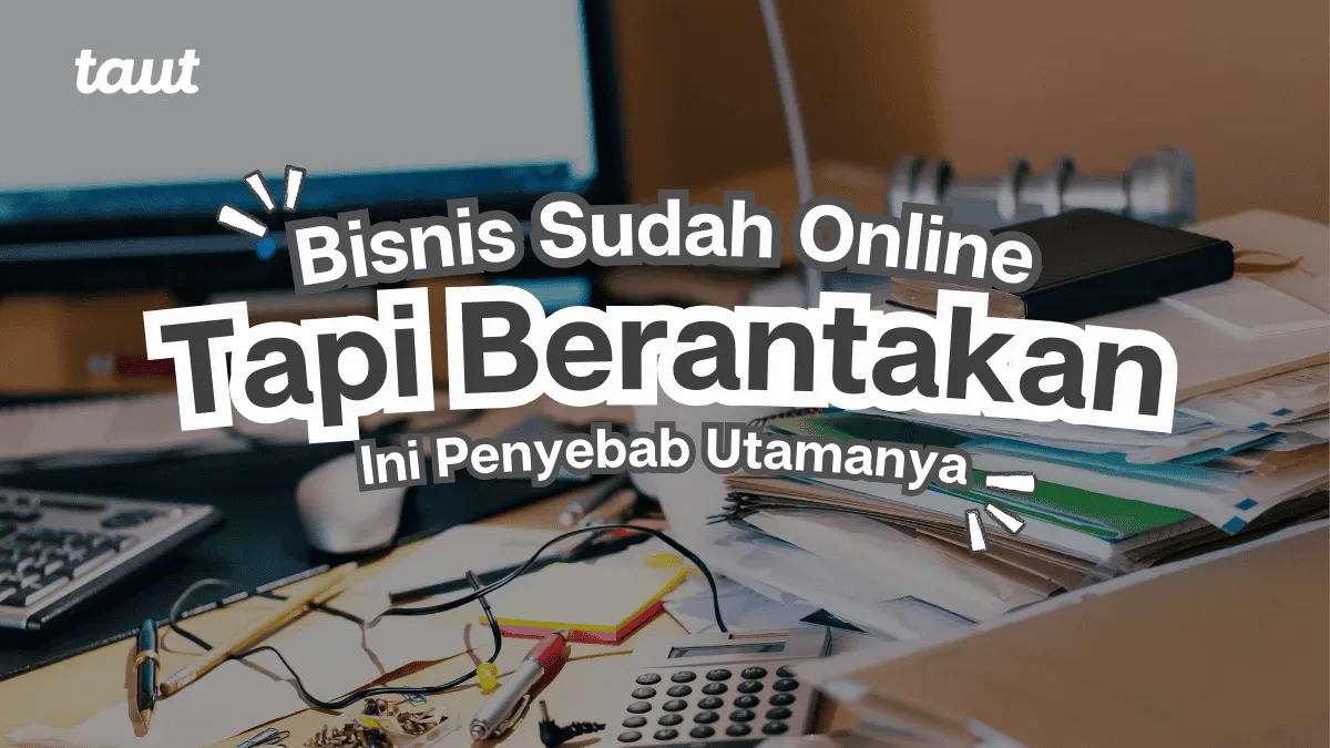 Bisnis Sudah Online Tapi Masih Berantakan: Ini Penyebab Utamanya