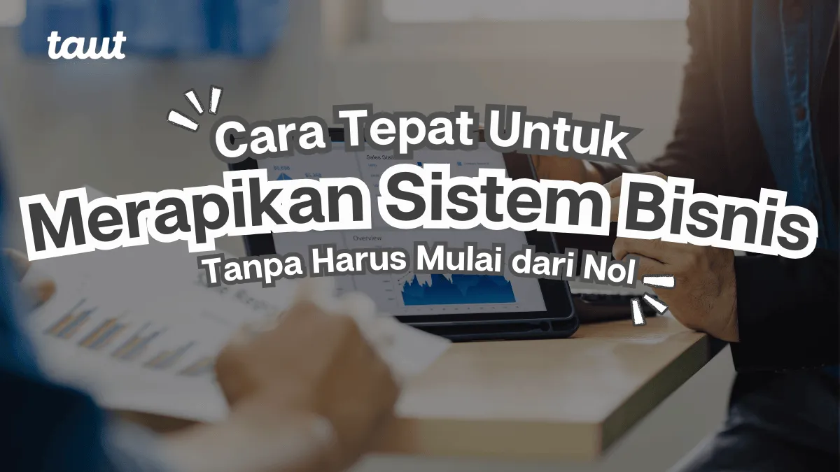 Merapikan Sistem Bisnis Tanpa Harus Mulai dari Nol