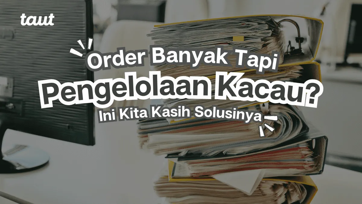 Order Banyak Tapi Pengelolaan Kacau? Ini Solusinya